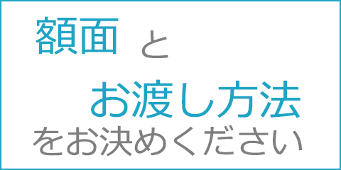 額面とお渡し方法をお決めください。